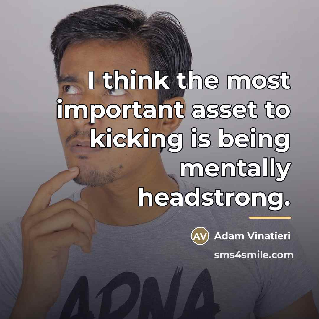 “I think the most important asset to kicking is being…” quote by Adam Vinatieri