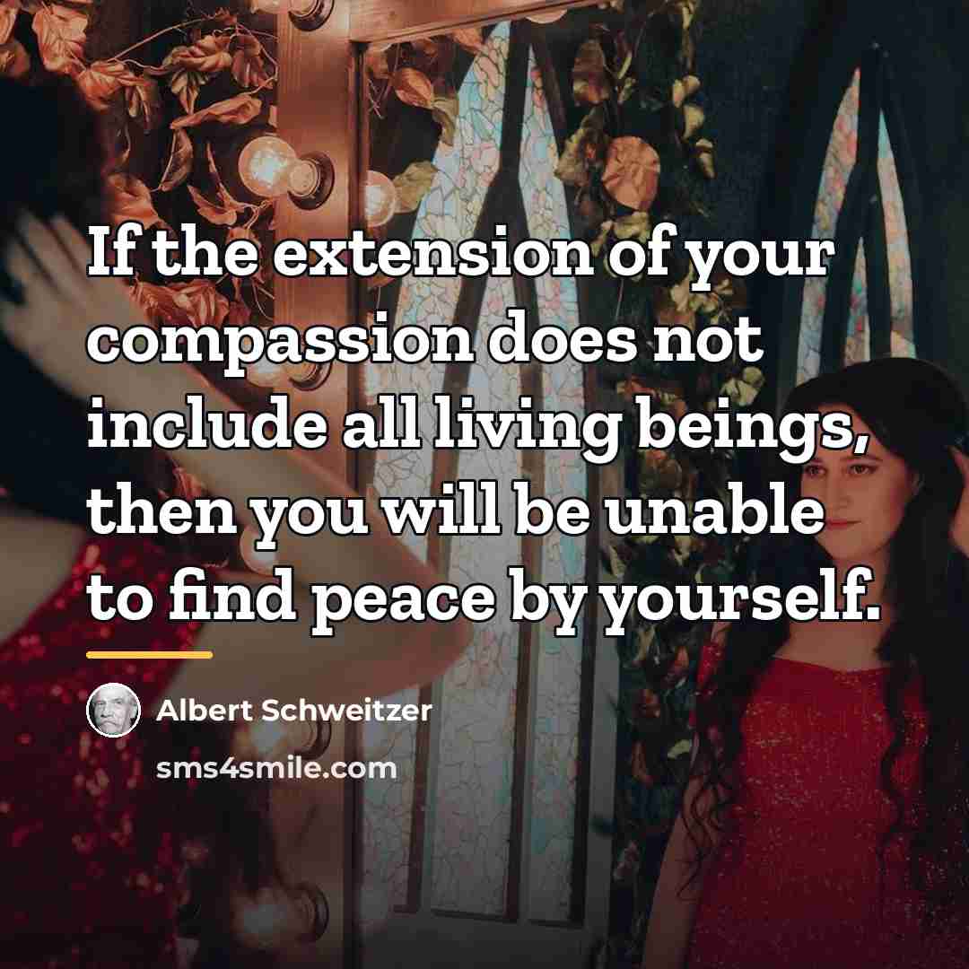 “If the extension of your compassion does not include all…” quote by Albert Schweitzer