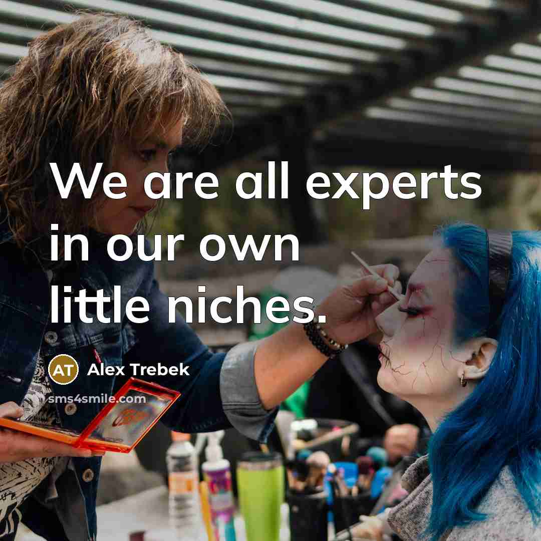 “We are all experts in our own little niches.…” quote by Alex Trebek