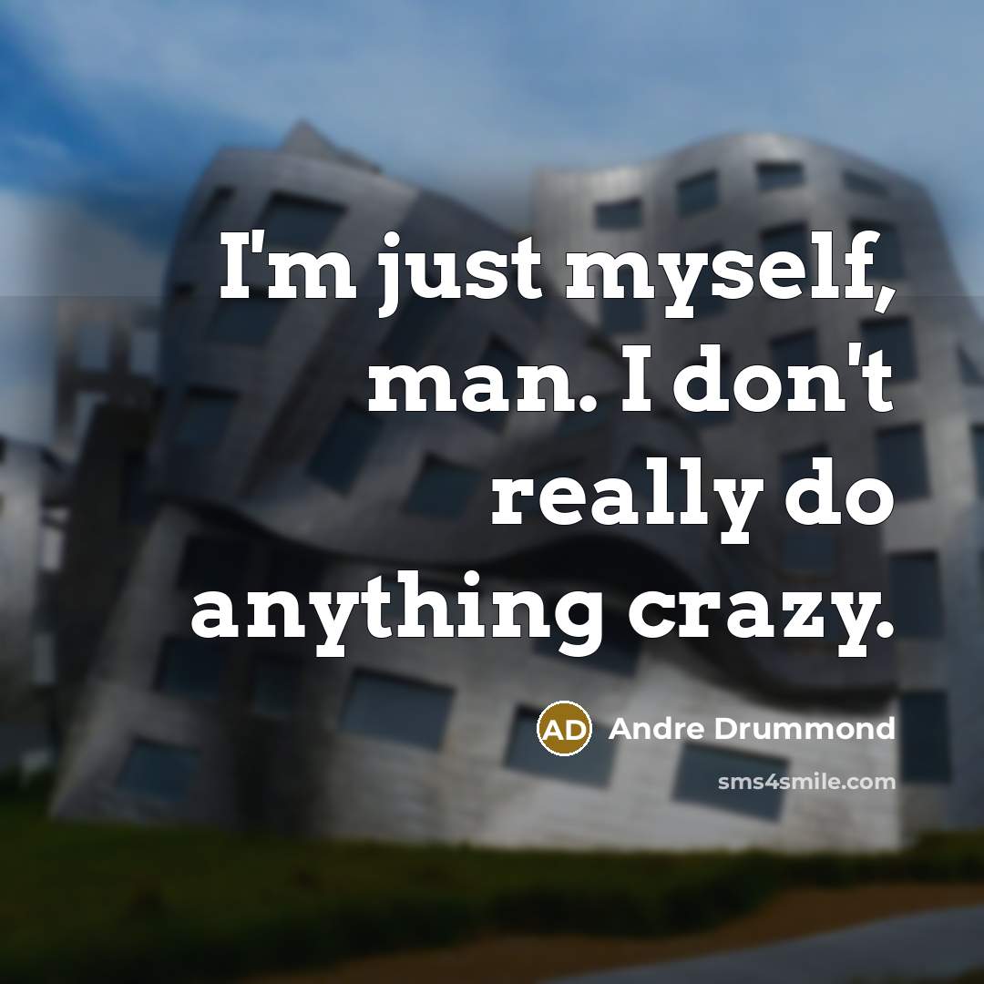 “I'm just myself, man. I don't really do anything crazy.…” quote by Andre Drummond