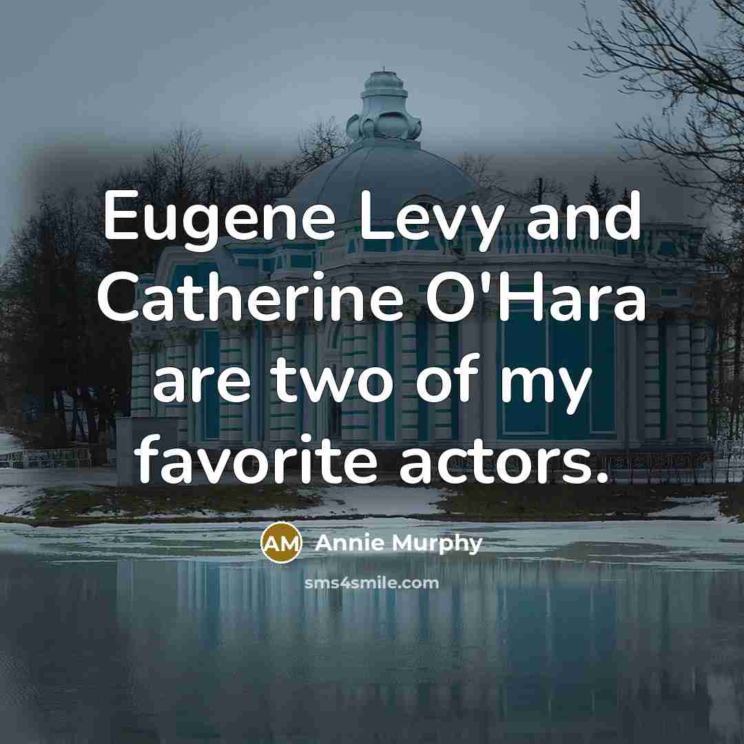 “Eugene Levy and Catherine O'Hara are two of my favorite…” quote by Annie Murphy