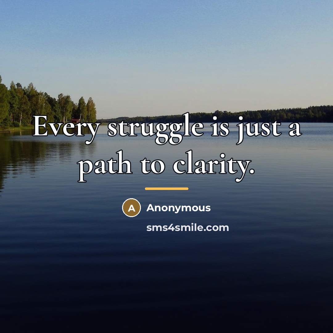 “Every struggle is just a path to clarity.…” quote by Anonymous
