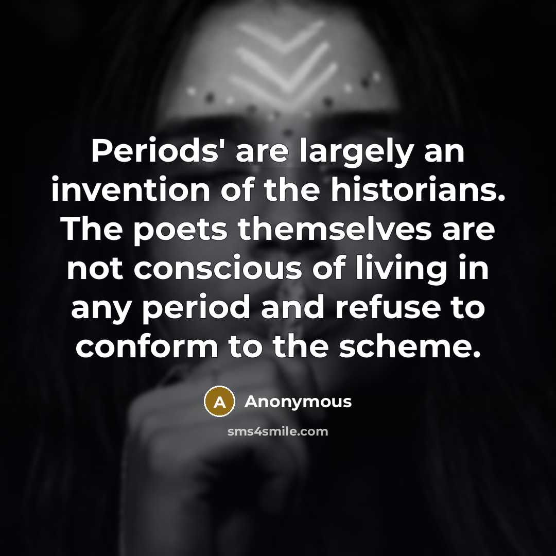 “Periods' are largely an invention of the historians. The poets…” quote by Anonymous