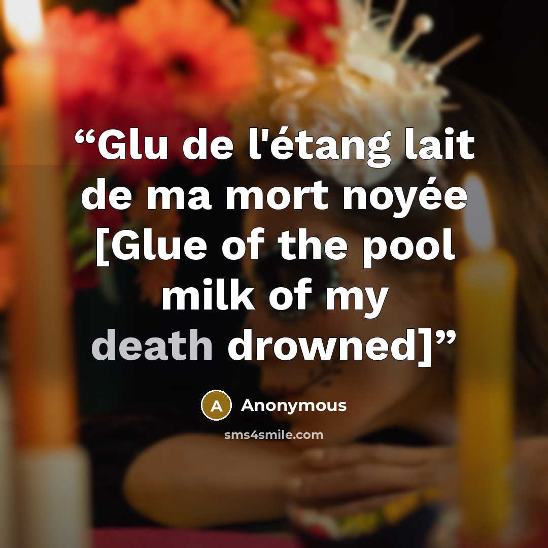 “Glu de l'étang lait de ma mort noyée [Glue of the pool milk of my death drowned]” quote by Anonymous