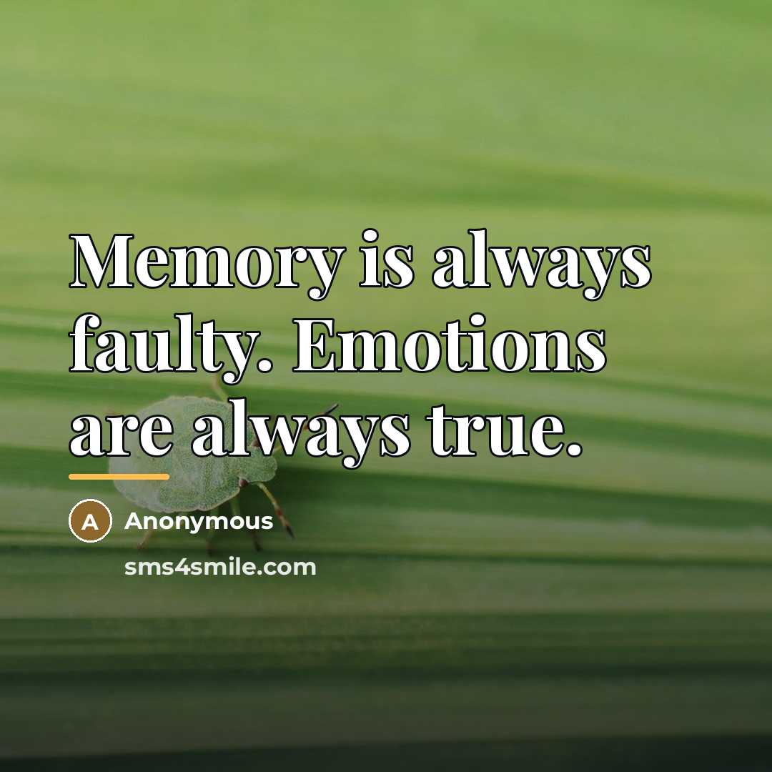 “Memory is always faulty. Emotions are always true.…” quote by Anonymous