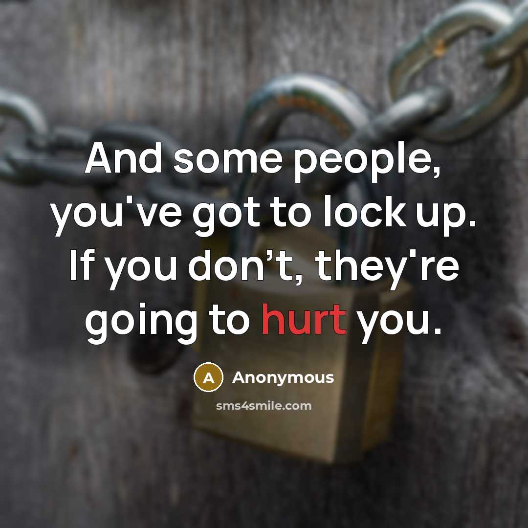 “And some people, you've got to lock up. If you…” quote by Anonymous