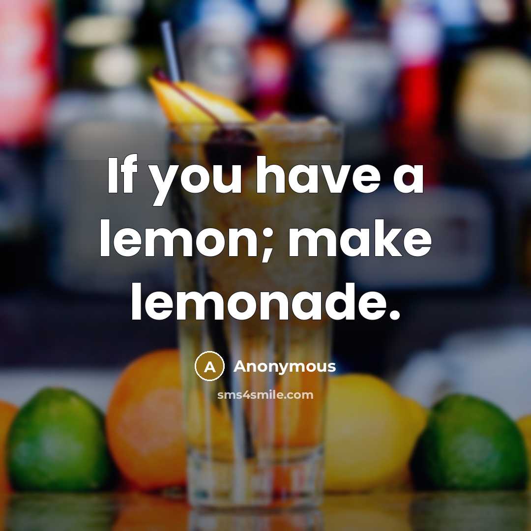 “If you have a lemon; make lemonade.…” quote by Anonymous