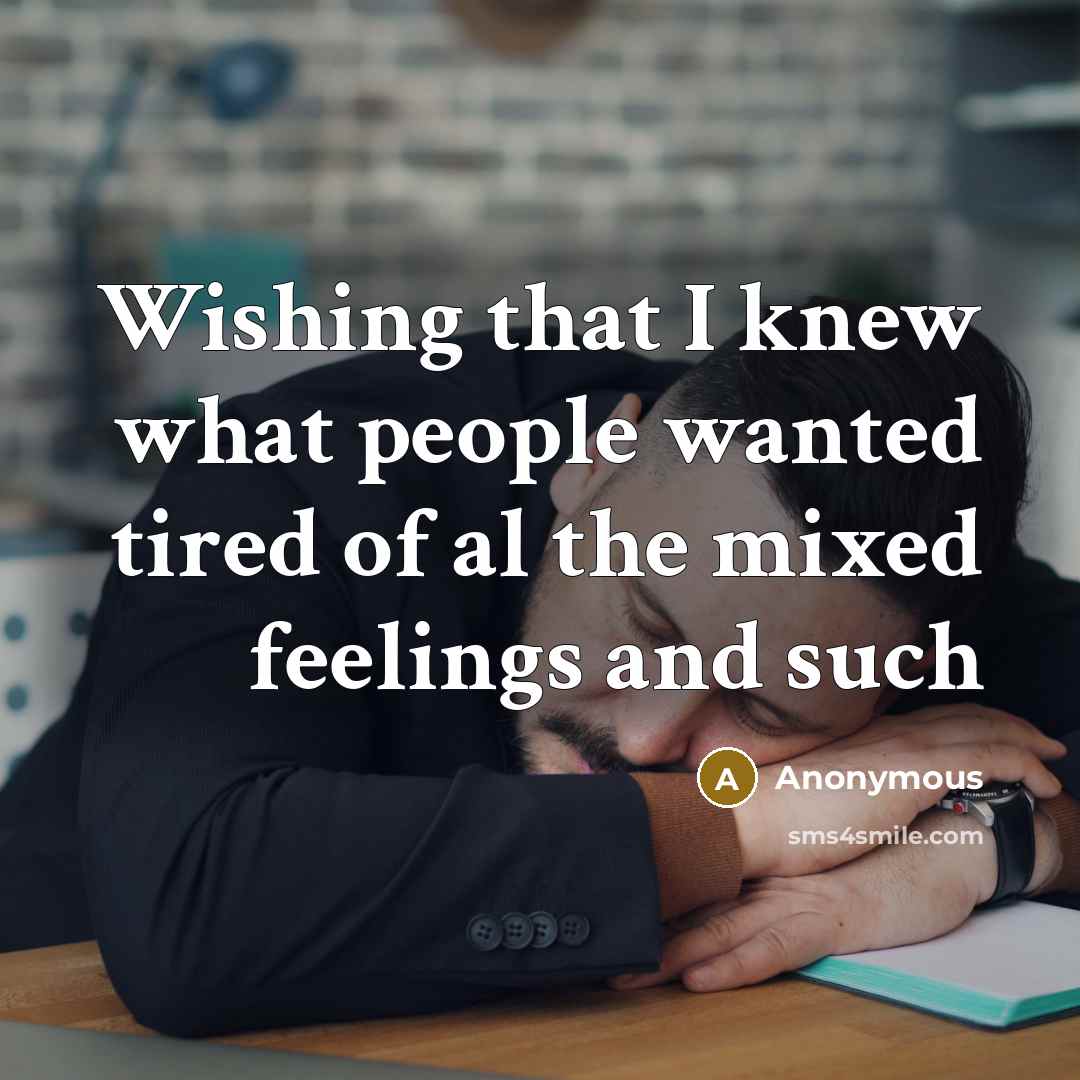 “Wishing that I knew what people wanted tired of al…” quote by Anonymous