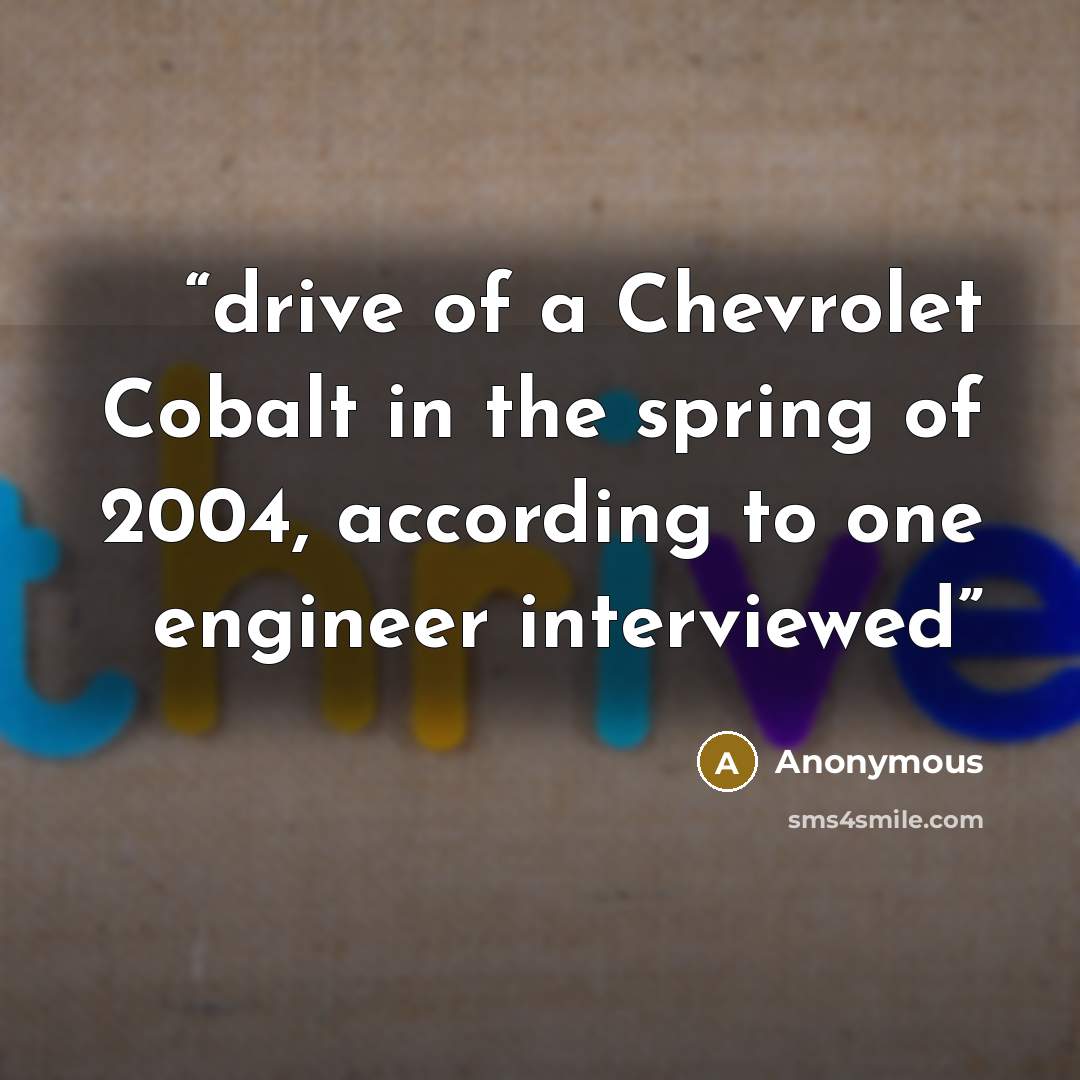 “drive of a Chevrolet Cobalt in the spring of 2004, according to one engineer interviewed” quote by Anonymous