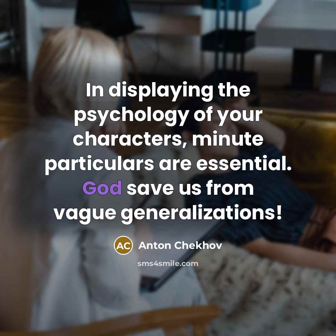 “In displaying the psychology of your characters, minute particulars are…” quote by Anton Chekhov