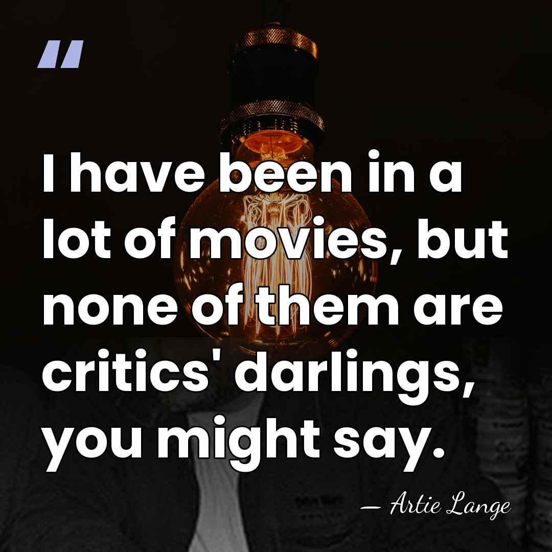 I have been in a lot of movies, but none of them&hellip; - Artie Lange