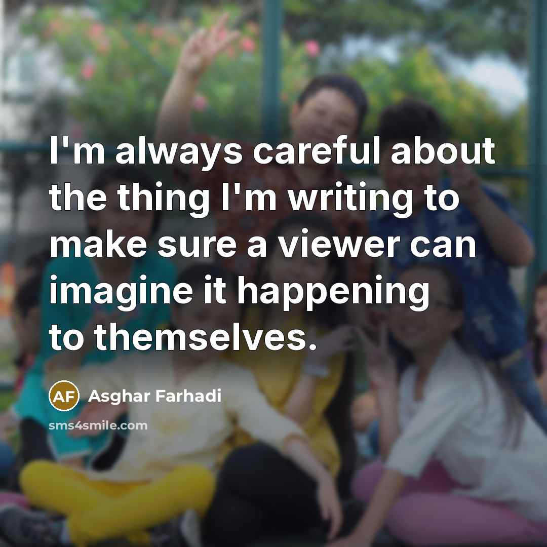 “I'm always careful about the thing I'm writing to make…” quote by Asghar Farhadi