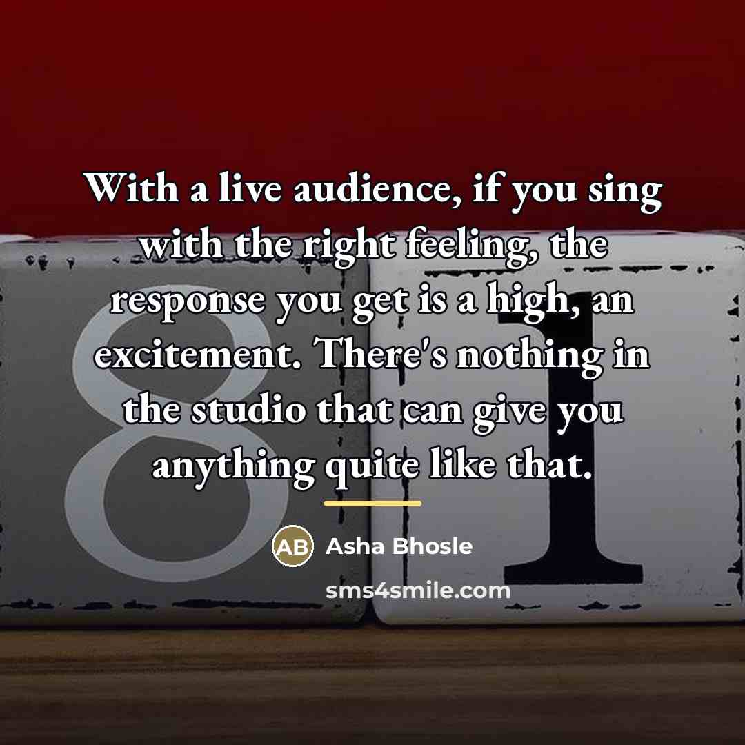“With a live audience, if you sing with the right…” quote by Asha Bhosle