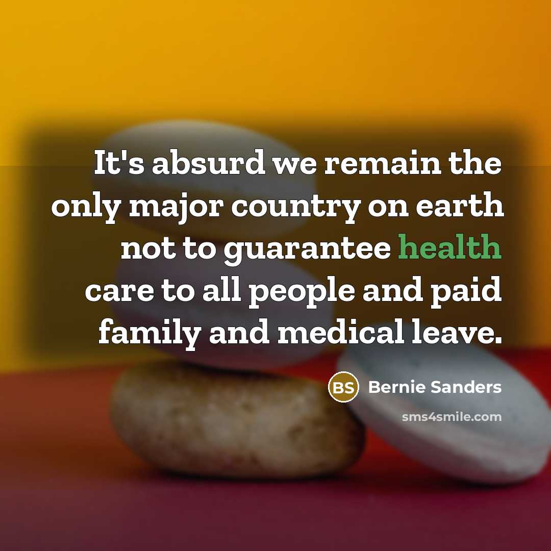“It's absurd we remain the only major country on earth…” quote by Bernie Sanders