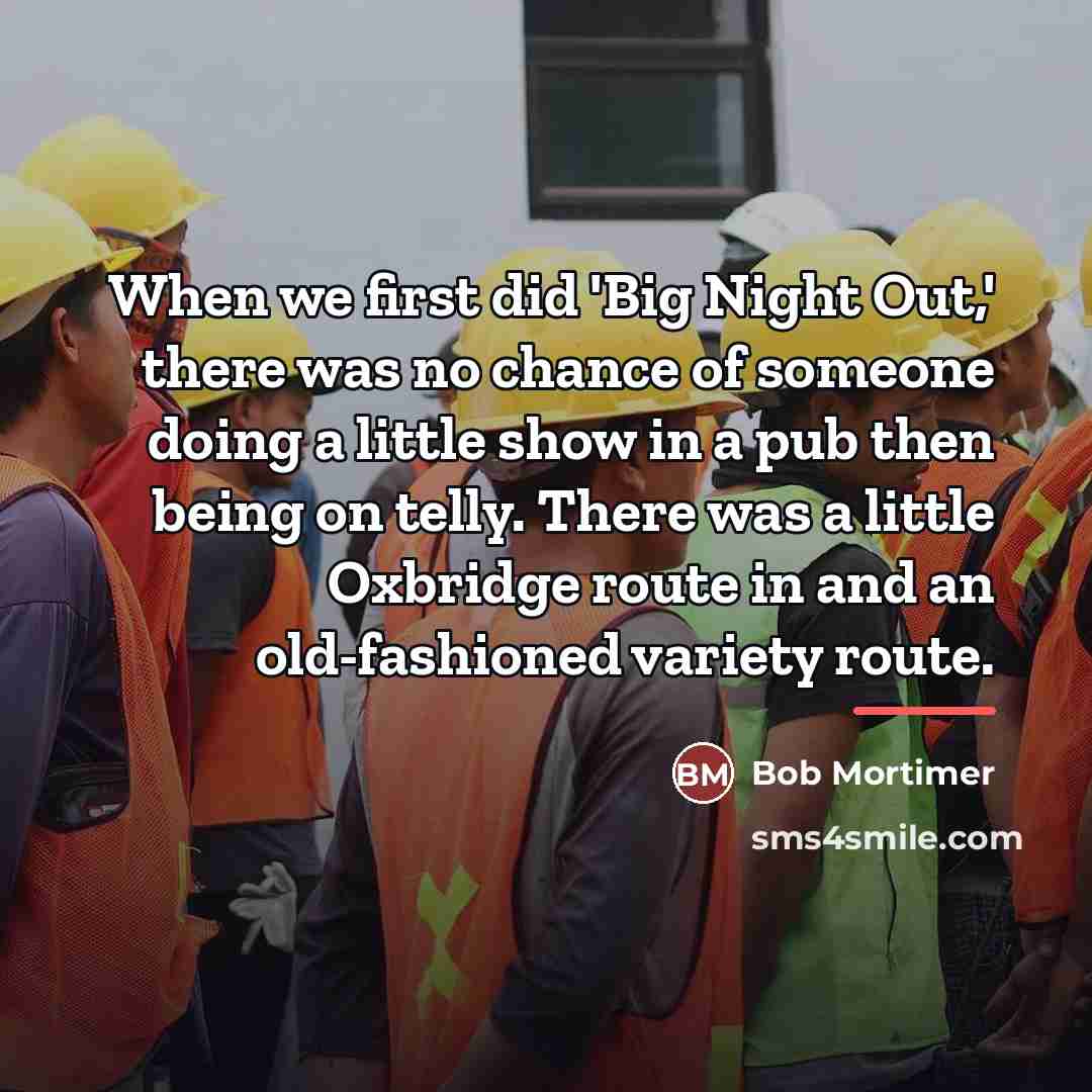 “When we first did 'Big Night Out,' there was no…” quote by Bob Mortimer