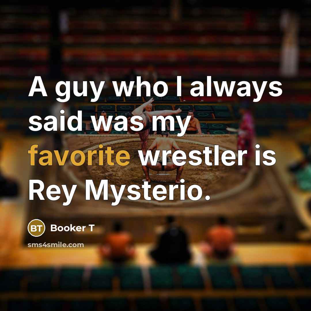 “A guy who I always said was my favorite wrestler…” quote by Booker T