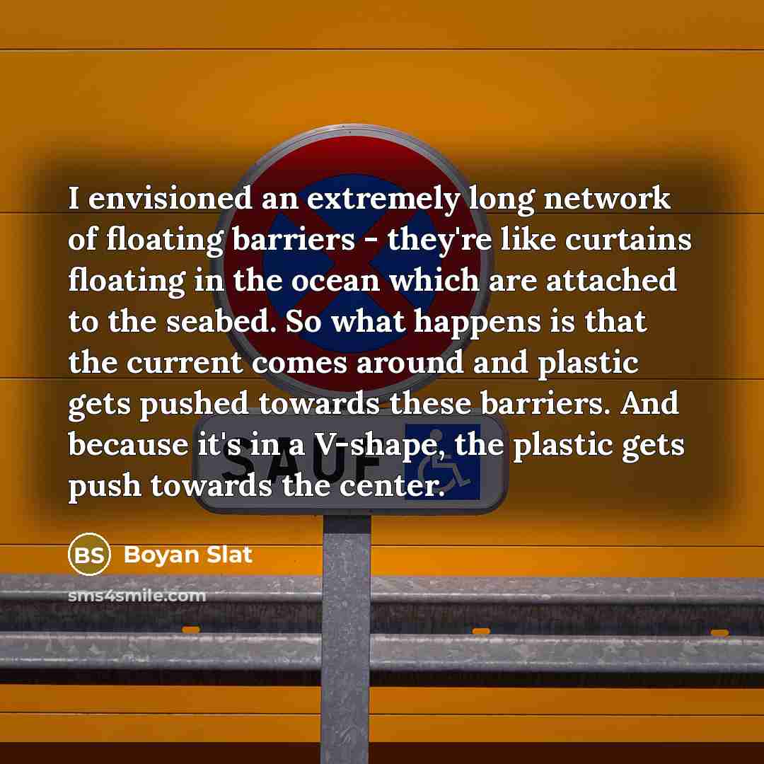 “I envisioned an extremely long network of floating barriers -…” quote by Boyan Slat