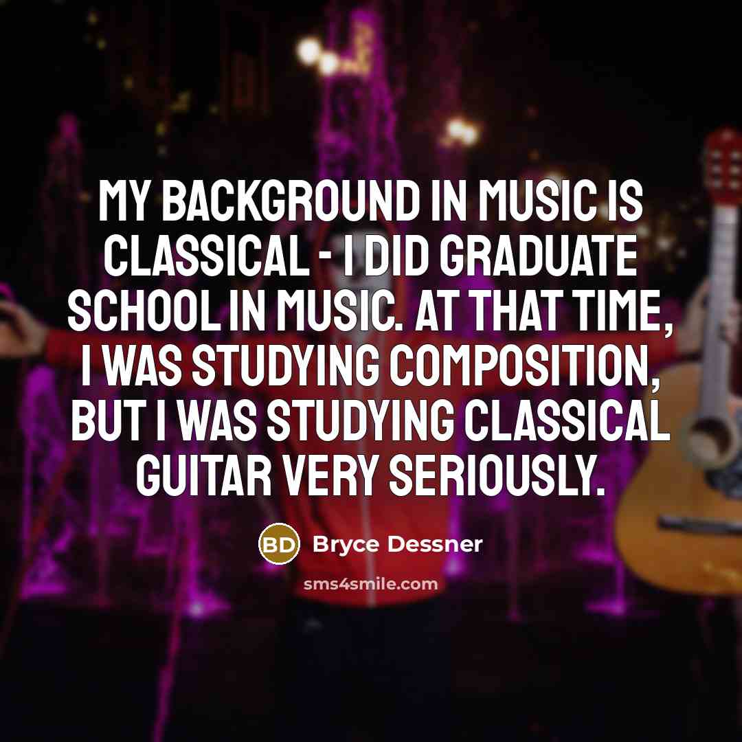 “My background in music is classical - I did graduate…” quote by Bryce Dessner