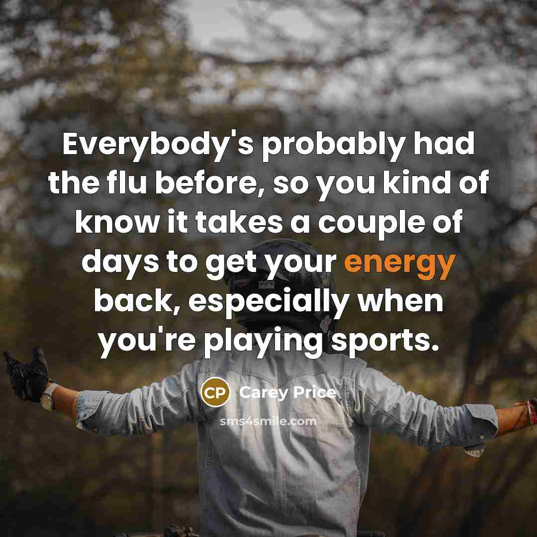“Everybody's probably had the flu before, so you kind of…” quote by Carey Price