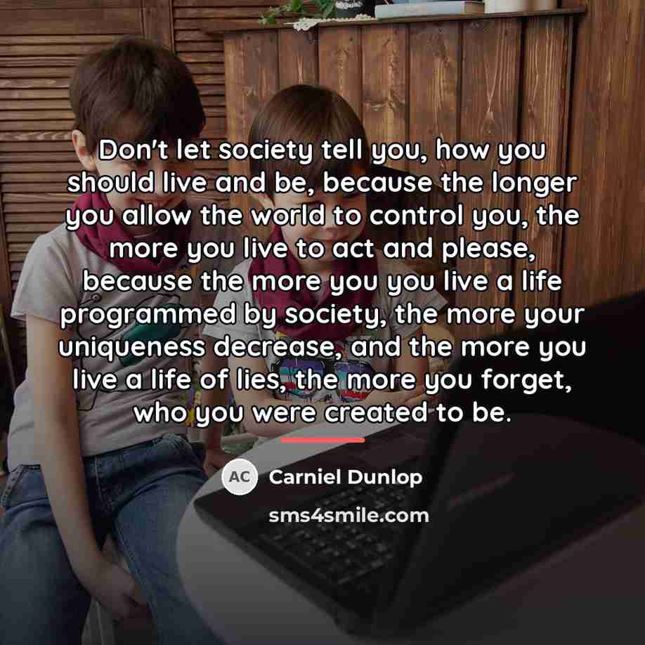 “Don't let society tell you, how you should live and…” quote by Carniel Dunlop