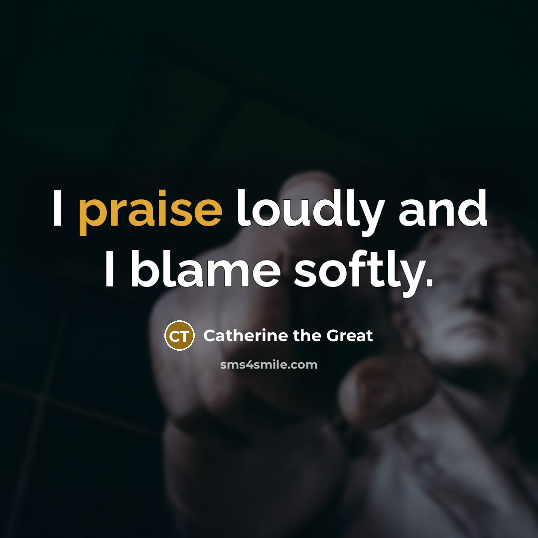 “I praise loudly and I blame softly.…” quote by Catherine the Great