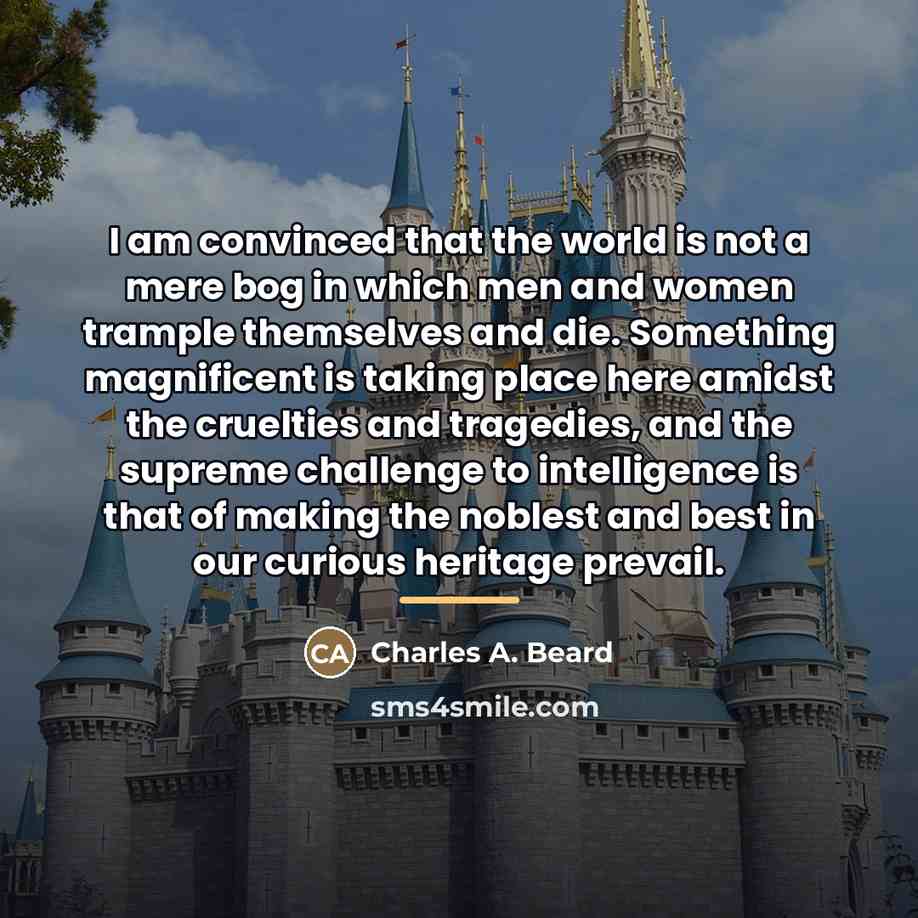 “I am convinced that the world is not a mere…” quote by Charles A. Beard