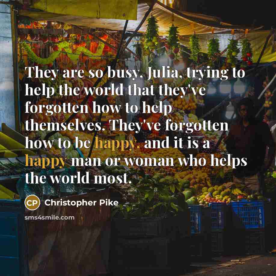 “They are so busy, Julia, trying to help the world…” quote by Christopher Pike