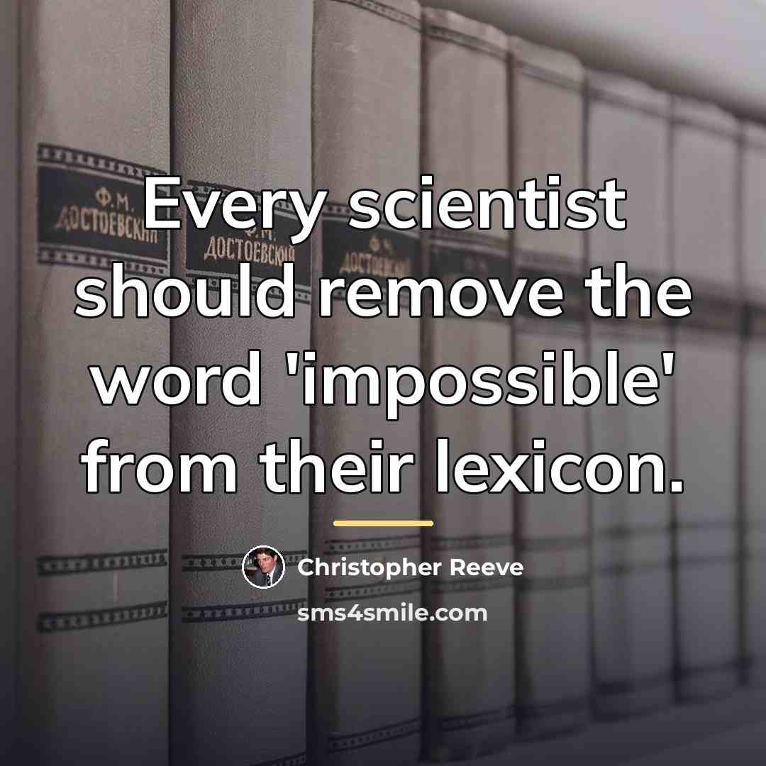 “Every scientist should remove the word 'impossible' from their lexicon.…” quote by Christopher Reeve