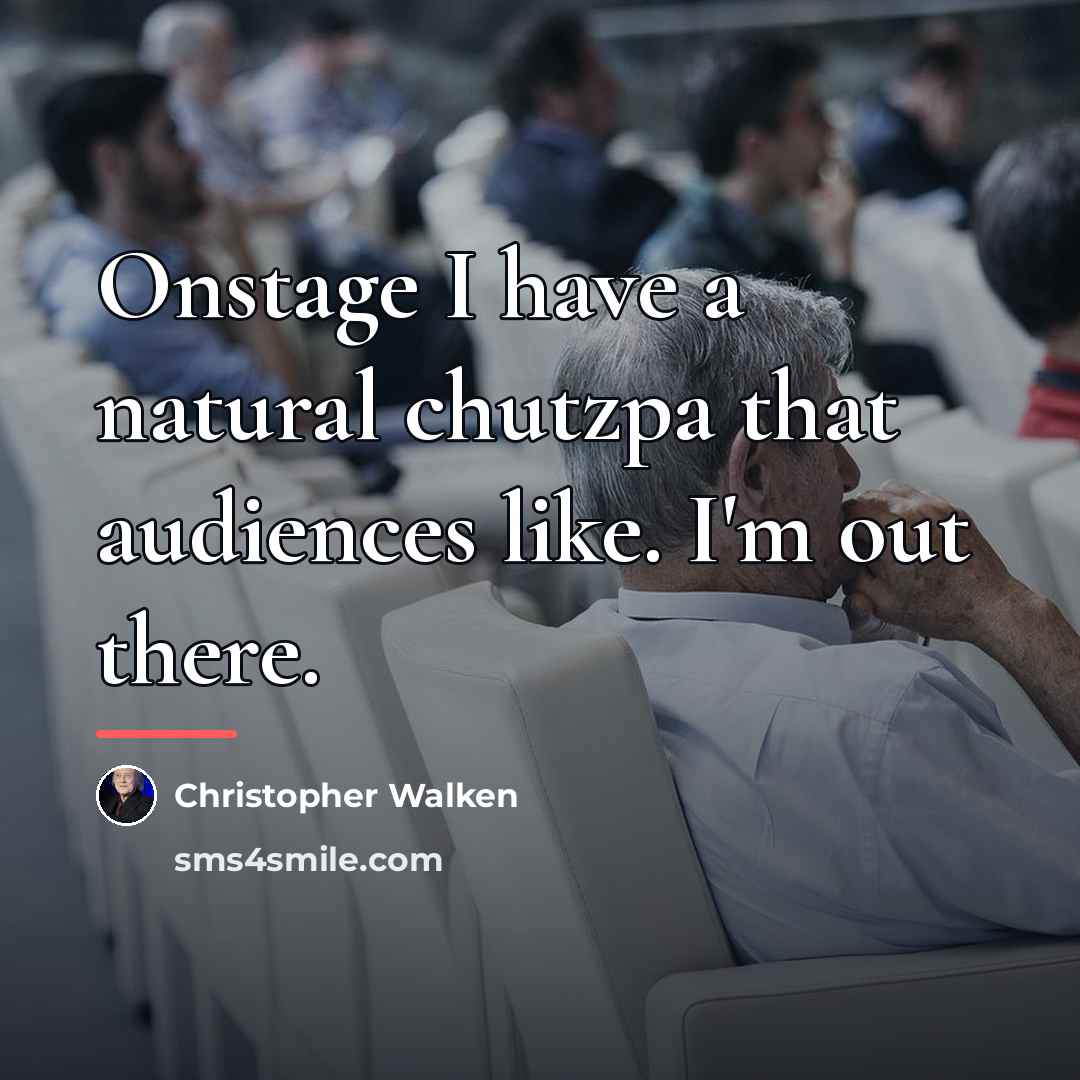 “Onstage I have a natural chutzpa that audiences like. I'm…” quote by Christopher Walken
