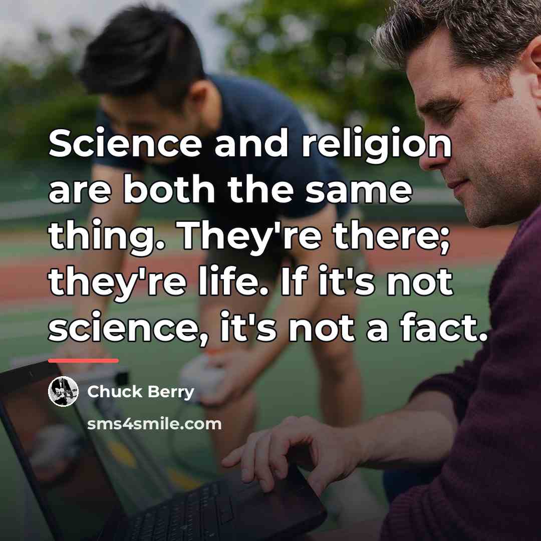 “Science and religion are both the same thing. They're there;…” quote by Chuck Berry