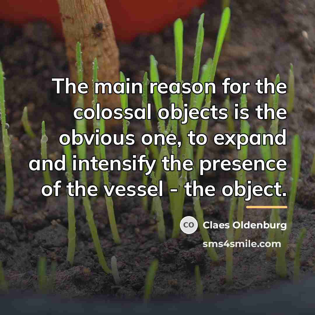 “The main reason for the colossal objects is the obvious…” quote by Claes Oldenburg