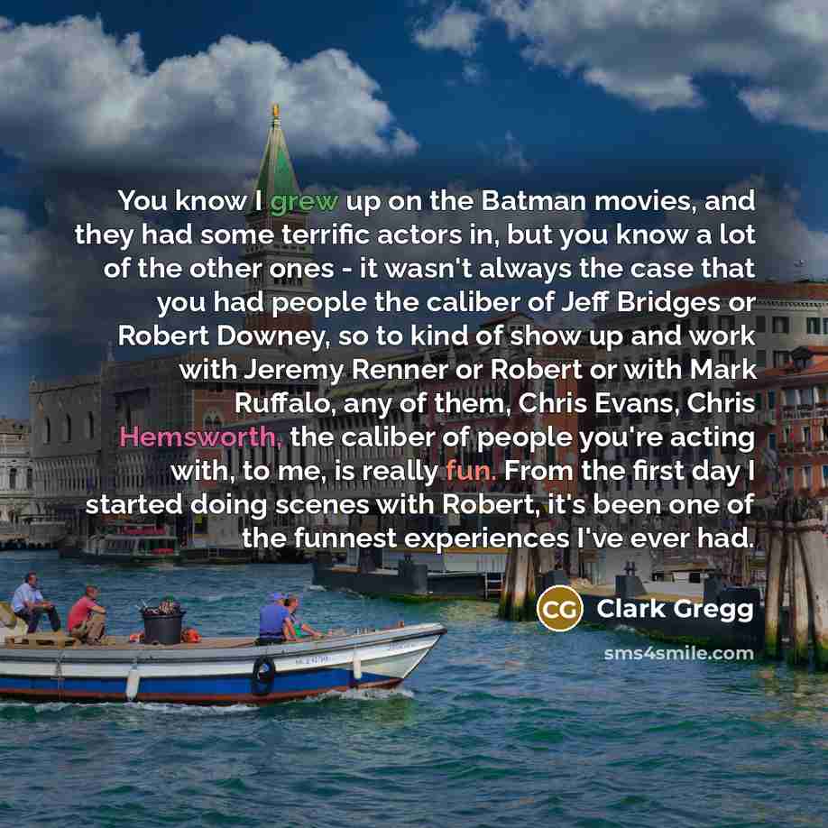 “You know I grew up on the Batman movies, and…” quote by Clark Gregg
