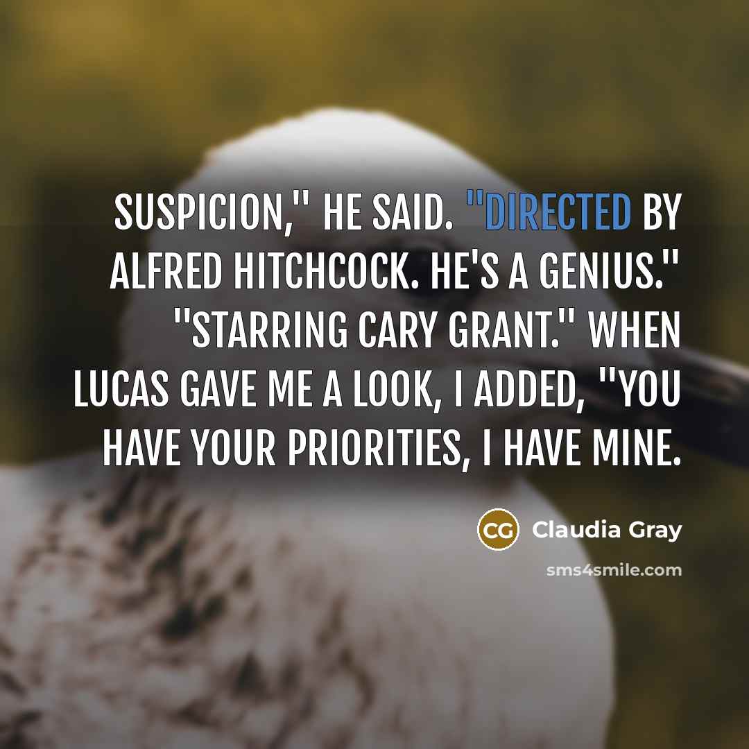 “Suspicion," he said. "Directed by Alfred Hitchcock. He's a genius." "Starring Cary Grant." When Lucas gave me a look, I added, "You have your priorities, I have mine.” quote by Claudia Gray