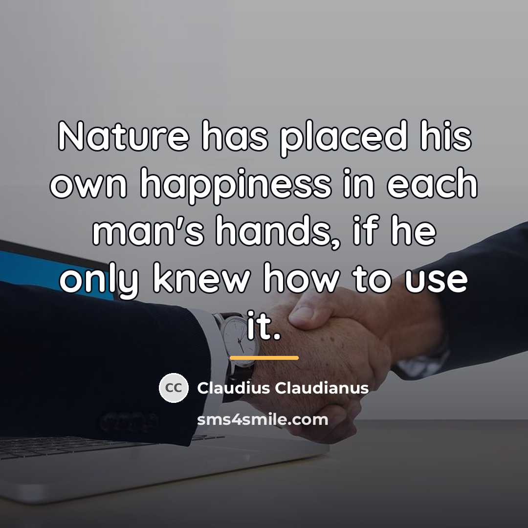 “Nature has placed his own happiness in each man's hands,…” quote by Claudius Claudianus
