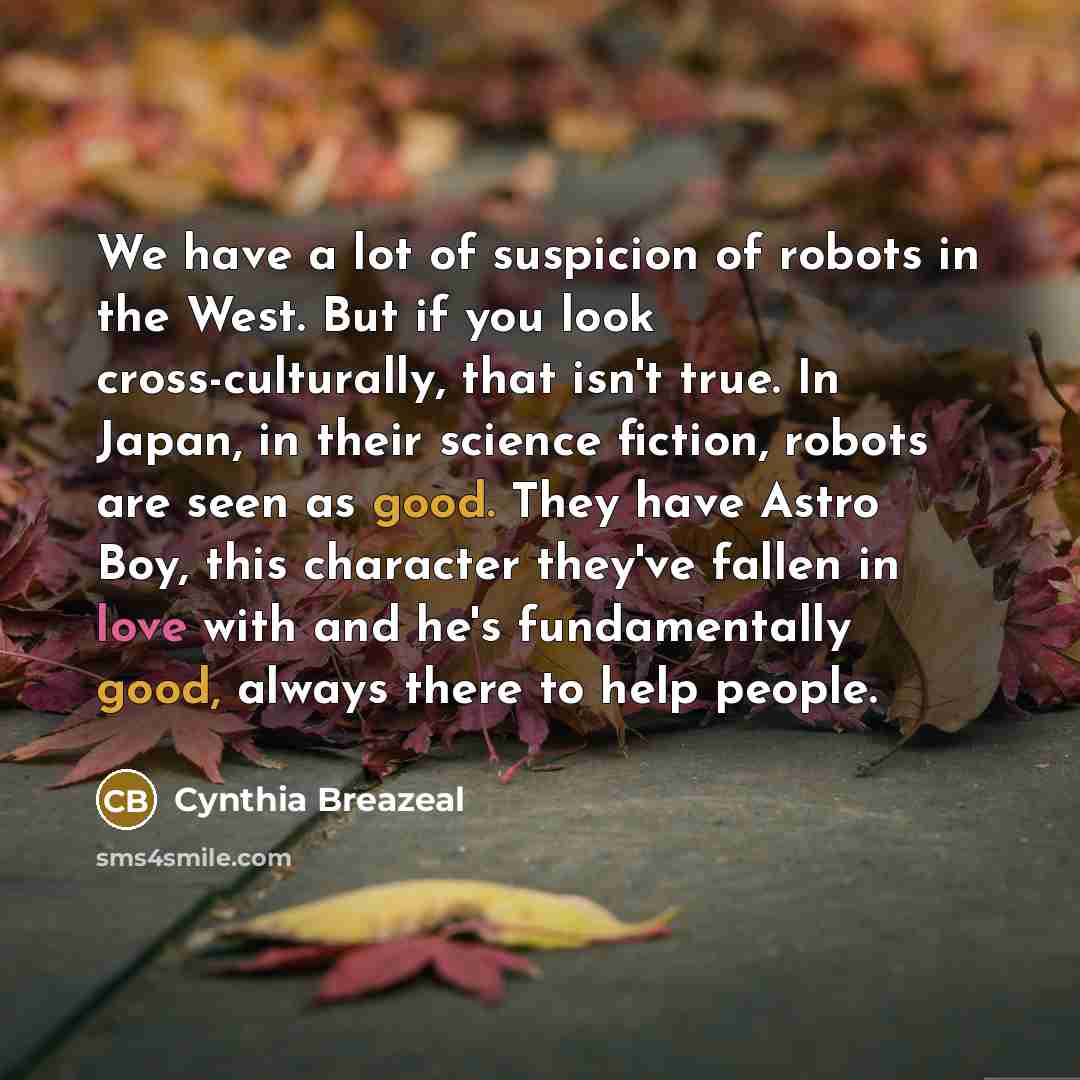“We have a lot of suspicion of robots in the…” quote by Cynthia Breazeal