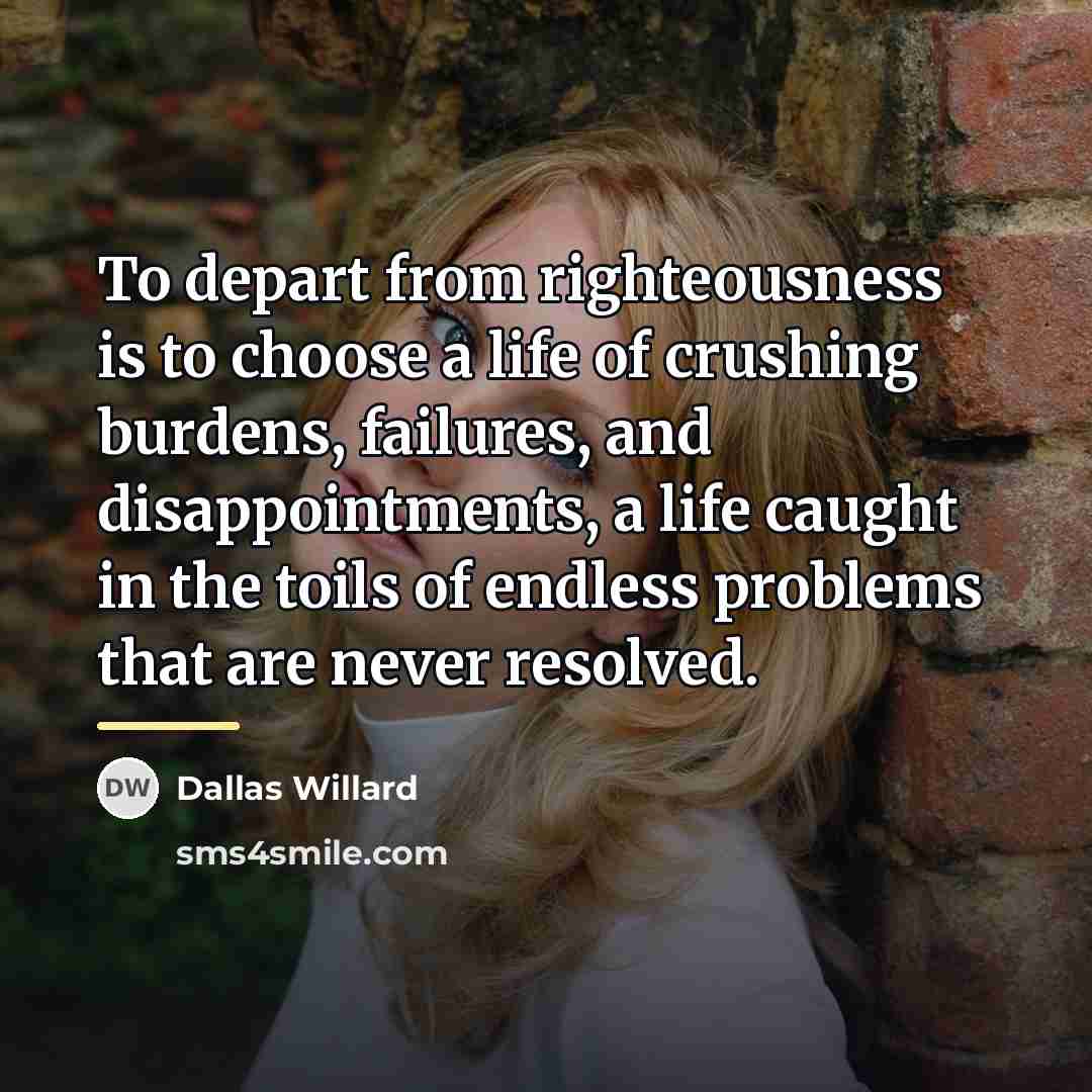 “To depart from righteousness is to choose a life of…” quote by Dallas Willard