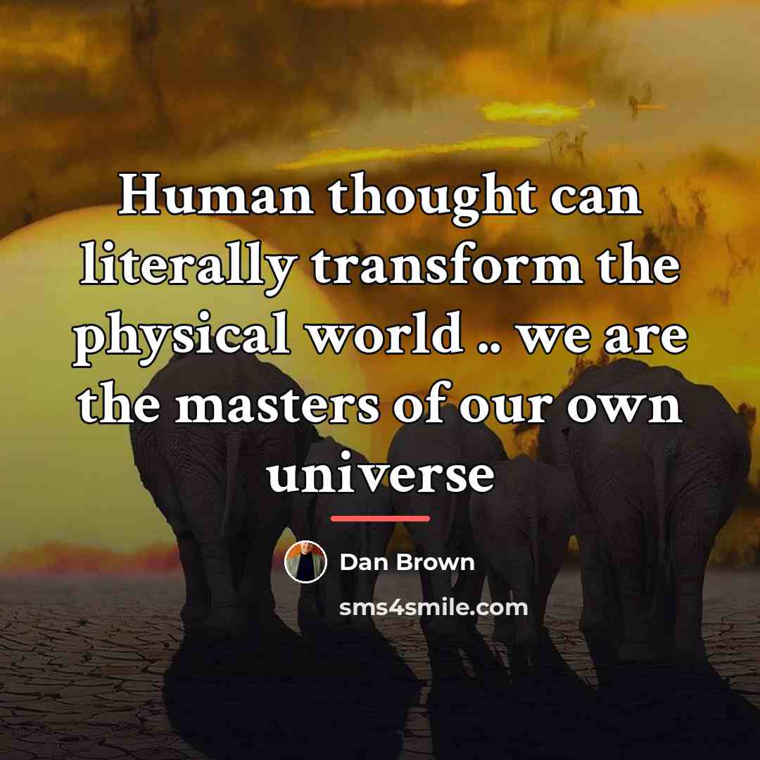 “Human thought can literally transform the physical world .. we…” quote by Dan Brown
