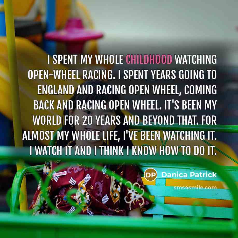“I spent my whole childhood watching open-wheel racing. I spent…” quote by Danica Patrick
