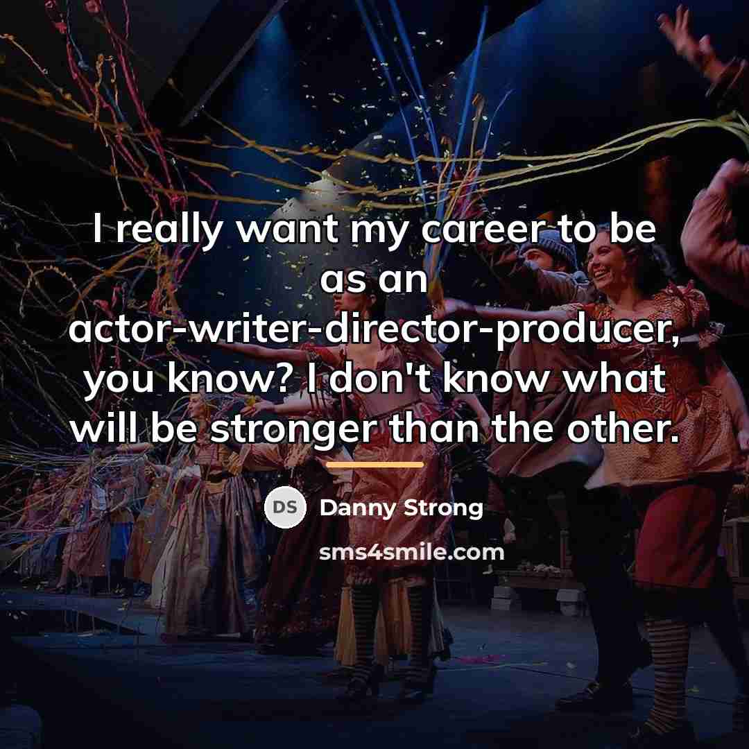 “I really want my career to be as an actor-writer-director-producer,…” quote by Danny Strong