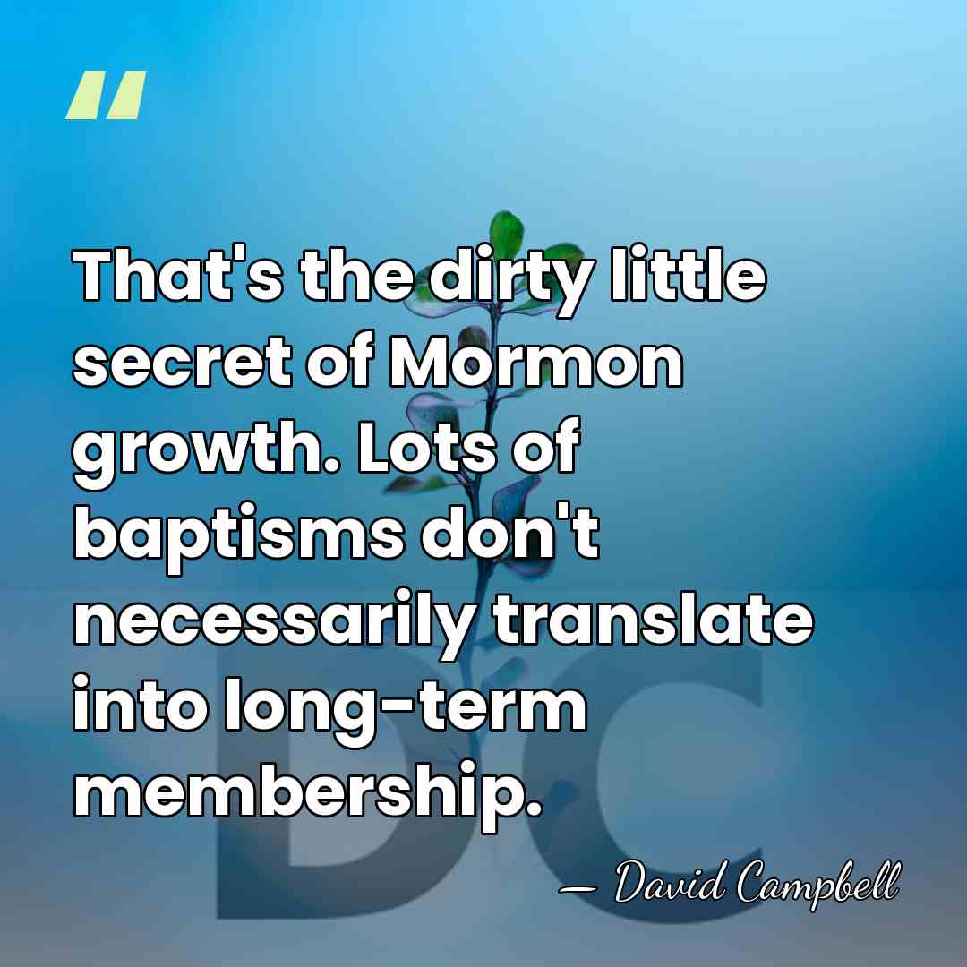 That's the dirty little secret of Mormon growth. Lots of baptisms don't&hellip; - David Campbell