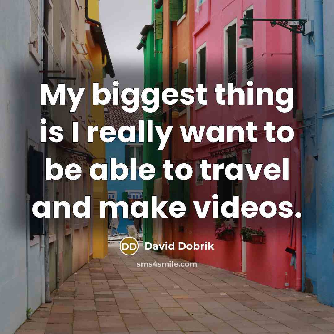“My biggest thing is I really want to be able…” quote by David Dobrik