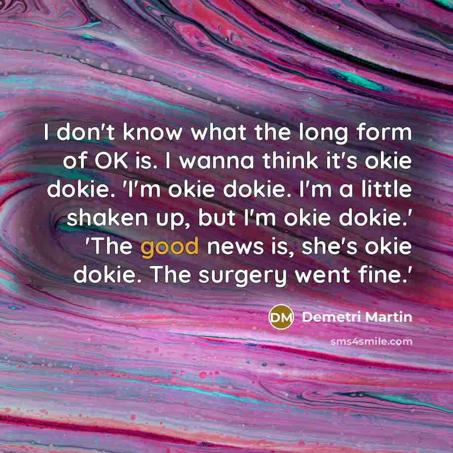 “I don't know what the long form of OK is.…” quote by Demetri Martin