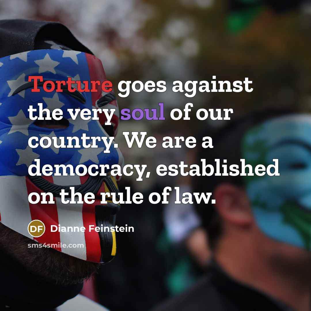 “Torture goes against the very soul of our country. We…” quote by Dianne Feinstein