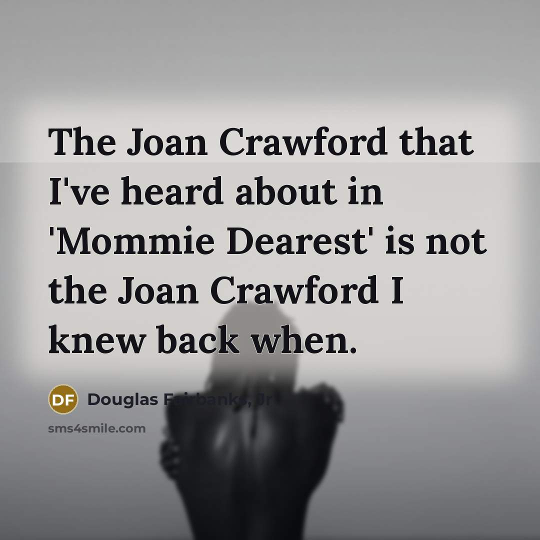 “The Joan Crawford that I've heard about in 'Mommie Dearest'…” quote by Douglas Fairbanks, Jr