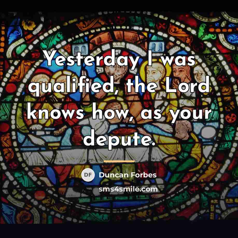 “Yesterday I was qualified, the Lord knows how, as your…” quote by Duncan Forbes