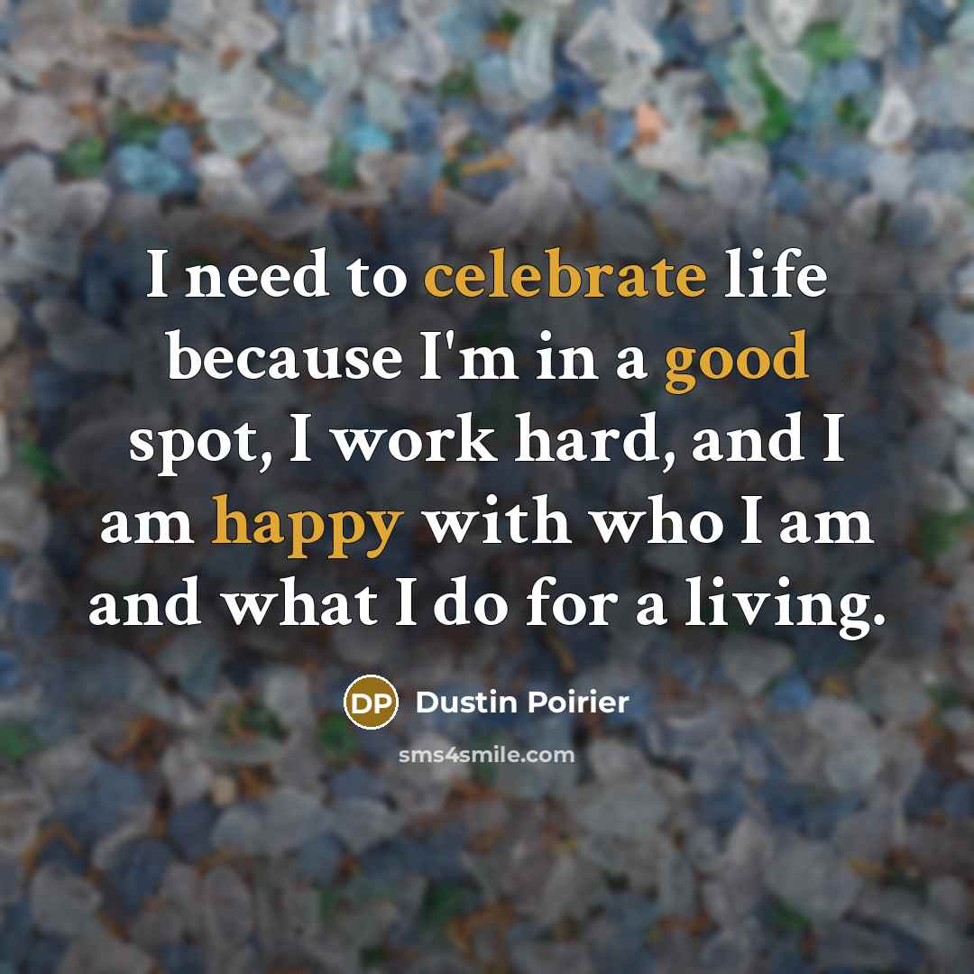 “I need to celebrate life because I'm in a good…” quote by Dustin Poirier