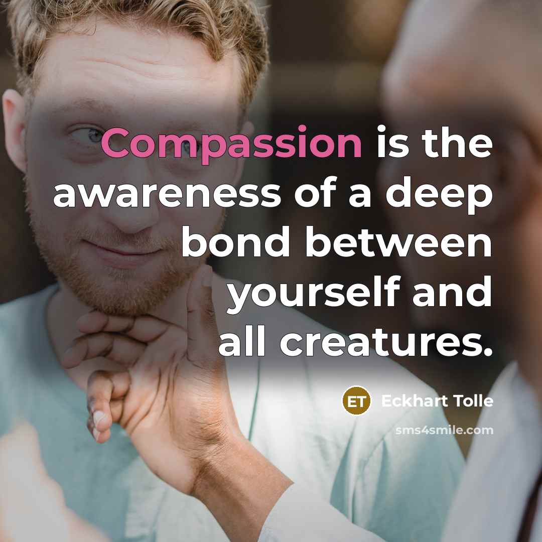 “Compassion is the awareness of a deep bond between yourself…” quote by Eckhart Tolle