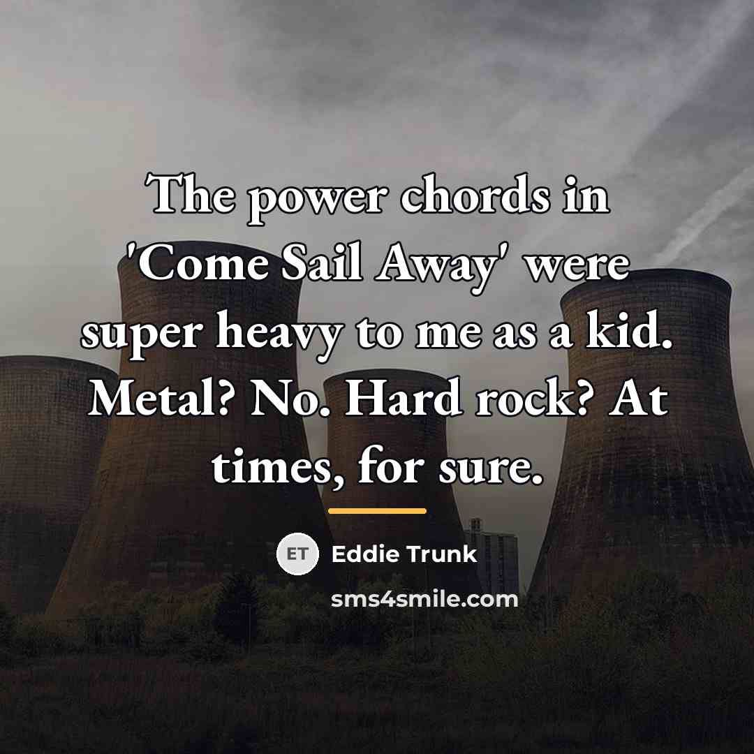 “The power chords in 'Come Sail Away' were super heavy…” quote by Eddie Trunk