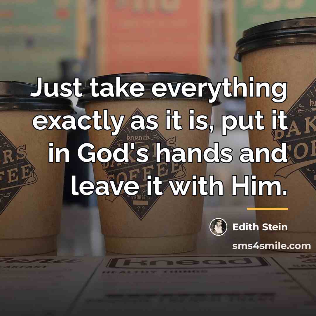 “Just take everything exactly as it is, put it in…” quote by Edith Stein