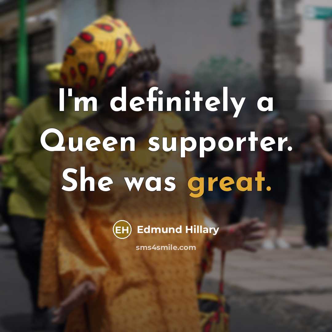“I'm definitely a Queen supporter. She was great.…” quote by Edmund Hillary